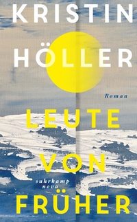 Buchcover: Kristin Höller. Leute von früher - Roman . Suhrkamp Verlag, Berlin, 2024.