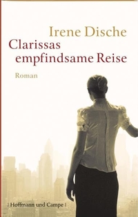 Buchcover: Irene Dische. Clarissas empfindsame Reise - Roman. Hoffmann und Campe Verlag, Hamburg, 2009.