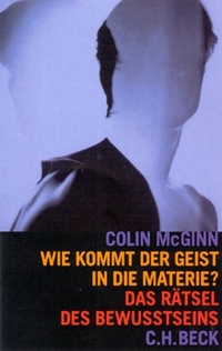 Buchcover: Colin McGinn. Wie kommt der Geist in die Materie - Das Rätsel des Bewußtseins. C.H. Beck Verlag, München, 2001.