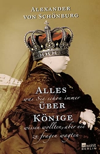 Buchcover: Alexander von Schönburg. Alles, was Sie schon immer über Könige wissen wollten, aber nie zu fragen wagten. Rowohlt Berlin Verlag, Berlin, 2008.