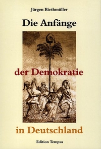 Buchcover: Jürgen Riethmüller. Die Anfänge der Demokratie in Deutschland. Sutton Verlag, Erfurt, 2002.