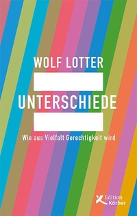 Buchcover: Wolf Lotter. Unterschiede - Wie aus Vielfalt Gerechtigkeit wird. Edition Körber-Stiftung, Hamburg, 2022.