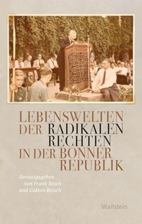 Frank Bösch (Hg.) / Gideon Botsch (Hg.). Lebenswelten der radikalen Rechten in der Bonner Republik. Wallstein Verlag, Göttingen, 2026.