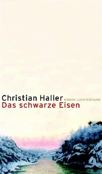 Cover: Christian Haller. Das schwarze Eisen - Roman. Luchterhand Literaturverlag, München, 2004.