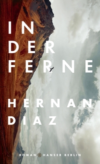 Buchcover: Hernan Diaz. In der Ferne - Roman. Hanser Berlin, Berlin, 2021.