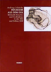 Buchcover: Andreas Schätzke. Rückkehr aus dem Exil - Bildende Künstler und Architekten in der SBZ und frühen DDR. Dietrich Reimer Verlag, Berlin, 1999.
