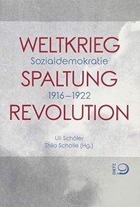 Buchcover: Uli Schöler (Hg.) / Thilo Scholle (Hg.). Weltkrieg. Spaltung. Revolution - Sozialdemokratie 1916-1922. J. H. W. Dietz Verlag, Bonn, 2018.