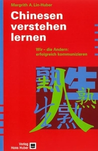 Buchcover: Margrith Lin-Huber. Chinesen verstehen lernen - Wir - die Andern: erfolgreich kommunizieren. Huber Verlag, Bern, 2001.