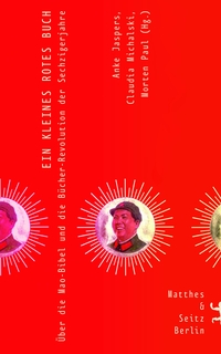 Buchcover: Ein kleines rotes Buch - Die Mao-Bibel und die Bücher-Revolution der Sechzigerjahre. Matthes und Seitz Berlin, Berlin, 2018.