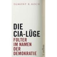 Egmont R. Koch. Die CIA-Lüge - Folter im Namen der Demokratie. Aufbau Verlag, Berlin, 2008.