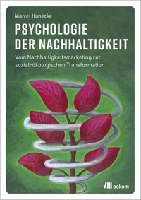 Buchcover: Marcel Hunecke. Psychologie der Nachhaltigkeit - Vom Nachhaltigkeitsmarketing zur sozial-ökologischen Transformation. oekom Verlag, München, 2022.