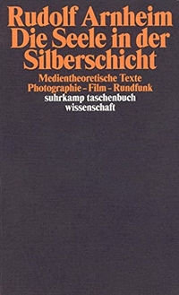 Buchcover: Rudolf Arnheim. Die Seele in der Silberschicht - Medientheoretische Schriften. Photographie - Film - Rundfunk. Suhrkamp Verlag, Berlin, 2004.