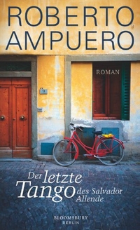 Buchcover: Roberto Ampuero. Der letzte Tango des Salvador Allende - Roman. Bloomsbury Verlag, Berlin, 2013.