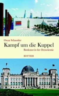 Buchcover: Oscar Schneider. Kampf um die Kuppel - Baukunst in der Demokratie. Bouvier Verlag, Bonn, 2006.