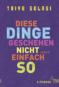 Buchcover: Taiye Selasi. Diese Dinge geschehen nicht einfach so - Roman. S. Fischer Verlag, Frankfurt am Main, 2013.
