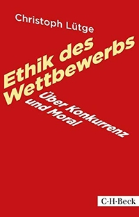 Cover: Christoph Lütge. Ethik des Wettbewerbs - Über Konkurrenz und Moral. C.H. Beck Verlag, München, 2014.