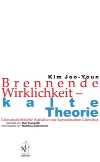 Buchcover: Joo-Youn Kim. Brennende Wirklichkeit - kalte Theorie - Literaturkritische Aufsätze zur koreanischen Literatur. Iudicium Verlag, München, 2004.