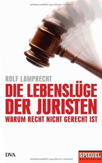 Buchcover: Rolf Lamprecht. Die Lebenslüge der Juristen - Warum Recht nicht gerecht ist. Deutsche Verlags-Anstalt (DVA), München, 2008.