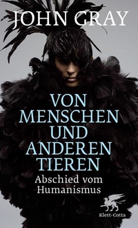Buchcover: John Gray. Von Menschen und anderen Tieren - Abschied vom Humanismus. Klett-Cotta Verlag, Stuttgart, 2010.