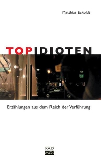 Buchcover: Matthias Eckoldt. Topidioten - Erzählungen aus dem Reich der Verführung. Kadmos Kulturverlag, Berlin, 2009.
