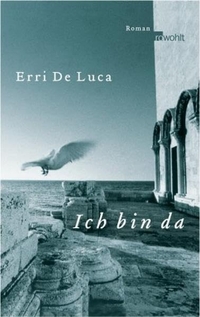 Buchcover: Erri De Luca. Ich bin da - Roman. Rowohlt Verlag, Hamburg, 2004.