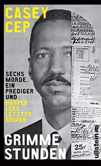 Buchcover: Casey Cep. Grimme Stunden - Sechs Morde, ein Prediger und Harper Lees letzter Roman. Ullstein Verlag, Berlin, 2021.