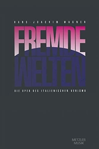 Buchcover: Hans-Joachim Wagner. Fremde Welten - Die Oper des italienischen Verismo. J. B. Metzler Verlag, Stuttgart - Weimar, 1999.