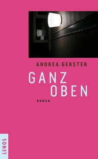 Buchcover: Andrea Gerster. Ganz oben - Roman. Lenos Verlag, Basel, 2013.
