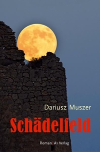 Buchcover: Dariusz Muszer. Schädelfeld - Roman. A1 Verlag, München, 2015.