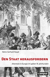 Buchcover: Heinz-Gerhard Haupt. Den Staat herausfordern - Attentate in Europa im späten 19. Jahrhundert. Campus Verlag, Frankfurt am Main, 2019.