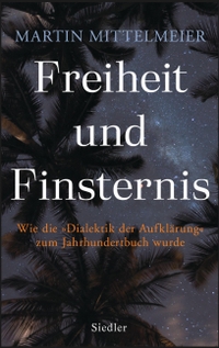 Buchcover: Martin Mittelmeier. Freiheit und Finsternis - Wie die "Dialektik der Aufklärung" zum Jahrhundertbuch wurde. Siedler Verlag, München, 2021.