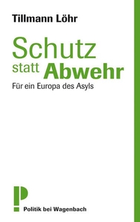 Buchcover: Tillmann Löhr. Schutz statt Abwehr - Für ein Europa des Asyls. Klaus Wagenbach Verlag, Berlin, 2010.