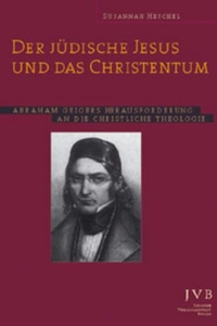Buchcover: Susannah Heschel. Der jüdische Jesus und das Christentum - Abraham Geigers Herausforderung an die christliche Theologie. Jüdische Verlagsanstalt, Berlin, 2001.