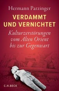 Buchcover: Hermann Parzinger. Verdammt und vernichtet - Kulturzerstörungen vom Alten Orient bis zur Gegenwart. C.H. Beck Verlag, München, 2021.