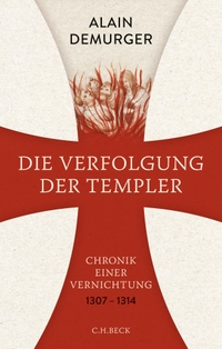 Buchcover: Alain Demurger. Die Verfolgung der Templer - Chronik einer Vernichtung. C.H. Beck Verlag, München, 2017.
