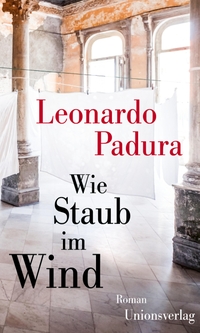 Buchcover: Leonardo Padura. Wie Staub im Wind - Roman. Unionsverlag, Zürich, 2022.