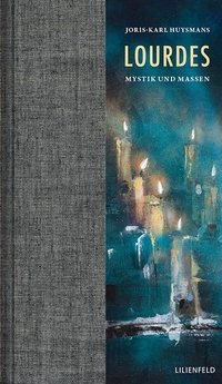 Buchcover: Joris-Karl Huysmans. Lourdes - Mystik und Massen. Lilienfeld Verlag, Düsseldorf, 2020.