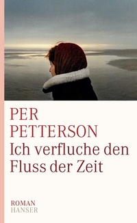 Cover: Per Petterson. Ich verfluche den Fluss der Zeit - Roman. Carl Hanser Verlag, München, 2009.