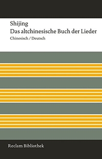 Buchcover: Shijing / Das altchinesische Buch der Lieder - Chinesisch / Deutsch. Reclam Verlag, Stuttgart, 2015.