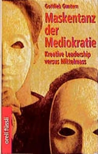 Cover: Gottlieb Guntern. Maskentanz der Mediokratie - Kreative Leadership versus Mittelmaß. Orell Füssli Verlag, Zürich, 2000.