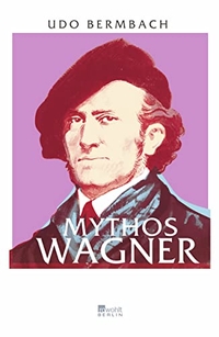 Cover: Udo Bermbach. Mythos Wagner. Rowohlt Berlin Verlag, Berlin, 2013.