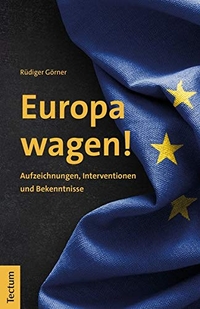 Buchcover: Rüdiger Görner. Europa wagen! - Aufzeichnungen, Interventionen und Bekenntnisse. Tectum Verlag, Marburg, 2019.