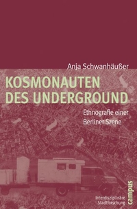Buchcover: Anja Schwanhäußer. Kosmonauten des Underground - Ethnografie einer Berliner Szene. Campus Verlag, Frankfurt am Main, 2010.