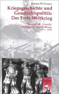 Cover: Markus Pöhlmann. Kriegsgeschichte und Geschichtspolitik: Der Erste Weltkrieg - Die amtliche deutsche Militärgeschichtsschreibung 1914-1956. Ferdinand Schöningh Verlag, Paderborn, 2002.