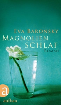 Buchcover: Eva Baronsky. Magnolienschlaf - Roman. Aufbau Verlag, Berlin, 2011.