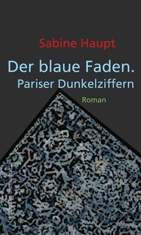 Cover: Sabine Haupt. Der blaue Faden - Pariser Dunkelziffern. Verlag Die Brotsuppe, Biel, 2018.