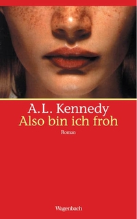 Buchcover: A. L. Kennedy. Also bin ich froh - Roman. Klaus Wagenbach Verlag, Berlin, 2004.