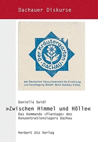 Buchcover: Daniella Seidl. Zwischen Himmel und Hölle  - Das Kommando 'Plantage' des Konzentrationslagers Dachau. Herbert Utz Verlag, München, 2008.