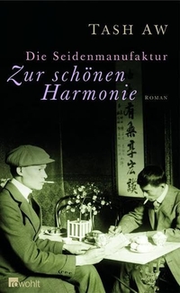 Buchcover: Tash Aw. Die Seidenmanufaktur 'Zur schönen Harmonie' - Roman. Rowohlt Verlag, Hamburg, 2006.