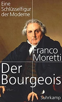 Cover: Franco Moretti. Der Bourgeois - Eine Schlüsselfigur der Moderne. Suhrkamp Verlag, Berlin, 2014.